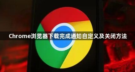 Chrome浏览器下载完成通知自定义及关闭方法1