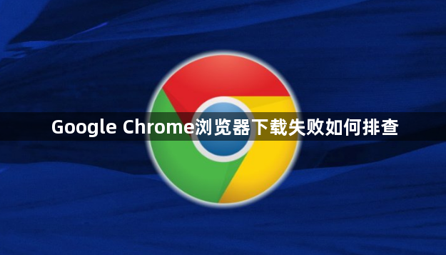 Google Chrome浏览器下载失败如何排查1