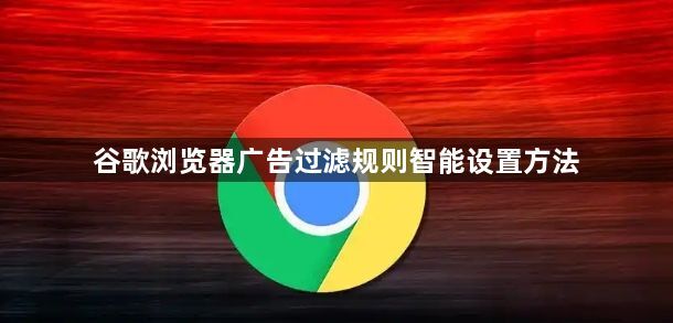谷歌浏览器广告过滤规则智能设置方法1