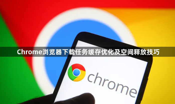 Chrome浏览器下载任务缓存优化及空间释放技巧1