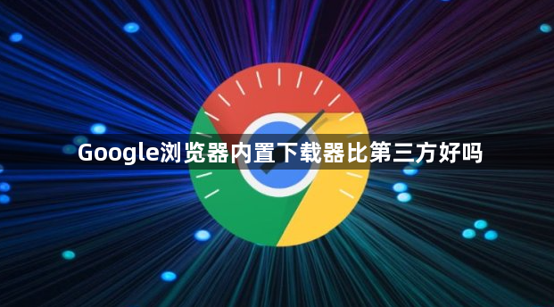 Google浏览器内置下载器比第三方好吗1