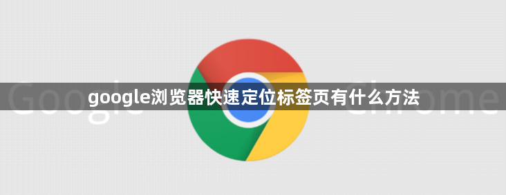 google浏览器快速定位标签页有什么方法1