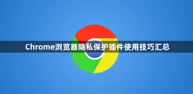 Chrome浏览器隐私保护插件使用技巧汇总1