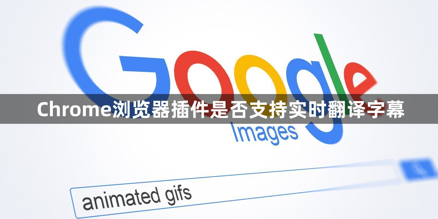 Chrome浏览器插件是否支持实时翻译字幕1