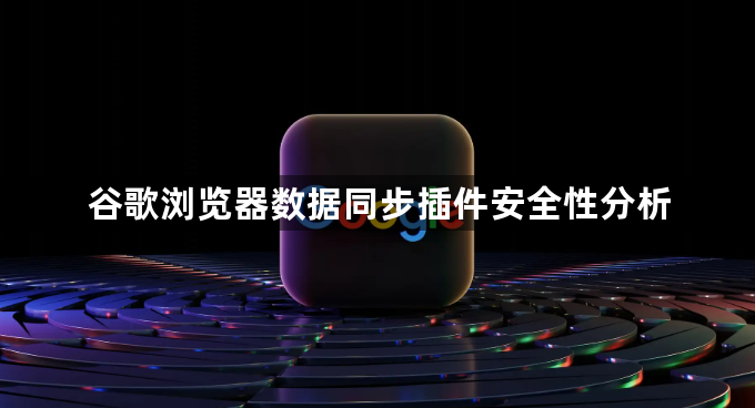 谷歌浏览器数据同步插件安全性分析1