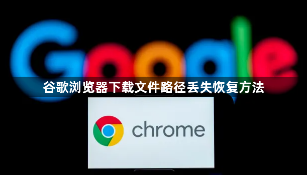 谷歌浏览器下载文件路径丢失恢复方法1