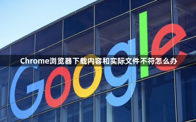 Chrome浏览器下载内容和实际文件不符怎么办1