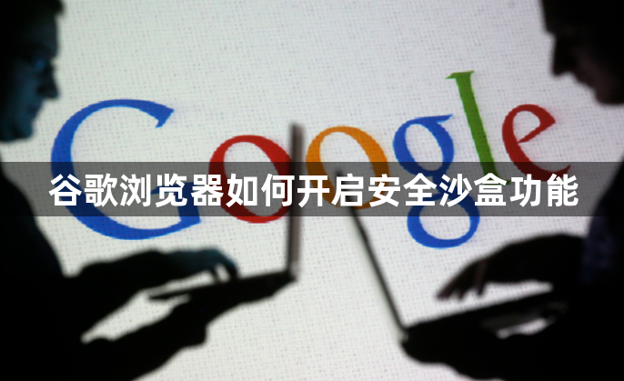 谷歌浏览器如何开启安全沙盒功能1