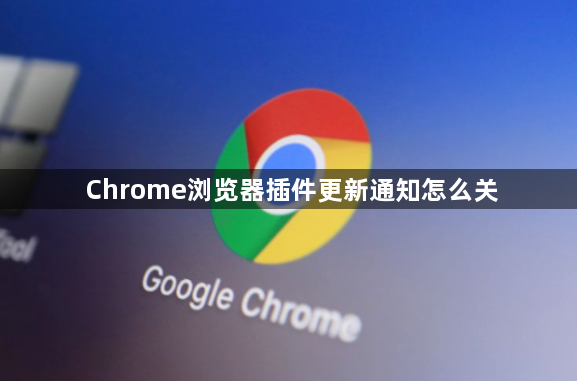 Chrome浏览器插件更新通知怎么关1