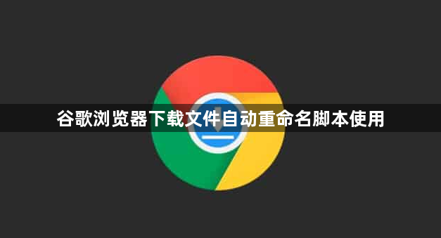 谷歌浏览器下载文件自动重命名脚本使用1