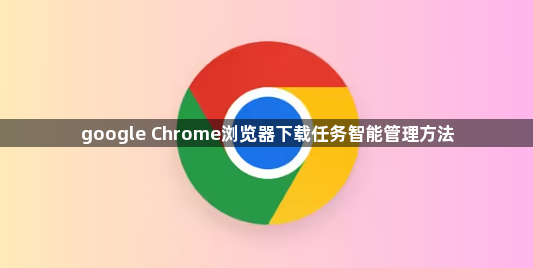 google Chrome浏览器下载任务智能管理方法1