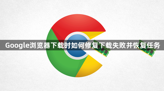 Google浏览器下载时如何修复下载失败并恢复任务1