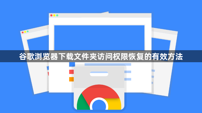 谷歌浏览器下载文件夹访问权限恢复的有效方法1