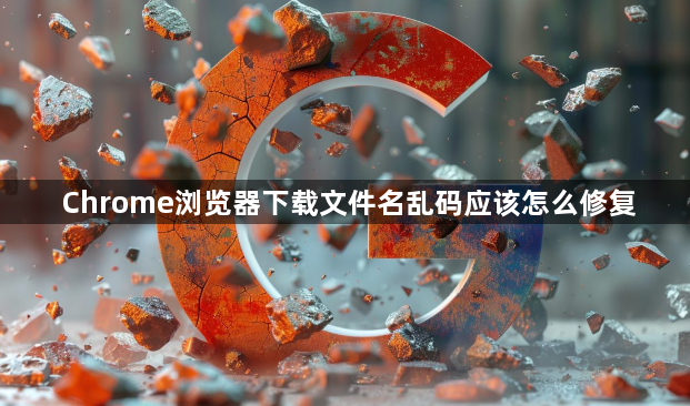 Chrome浏览器下载文件名乱码应该怎么修复1