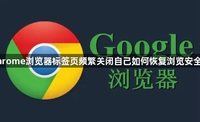 Chrome浏览器标签页频繁关闭自己如何恢复浏览安全性1