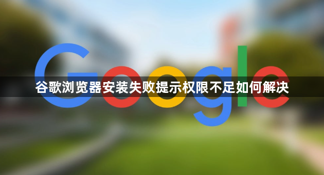 谷歌浏览器安装失败提示权限不足如何解决1