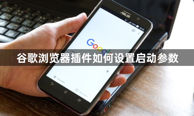 谷歌浏览器插件如何设置启动参数1