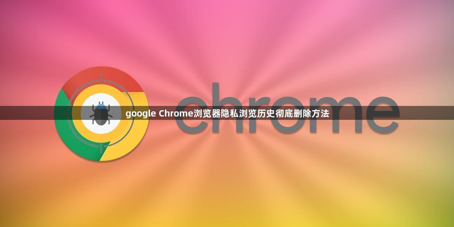 google Chrome浏览器隐私浏览历史彻底删除方法1