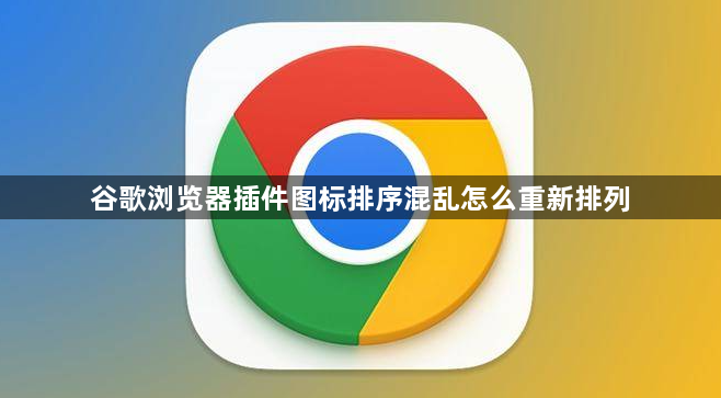 谷歌浏览器插件图标排序混乱怎么重新排列1