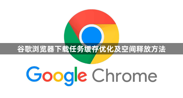 谷歌浏览器下载任务缓存优化及空间释放方法1