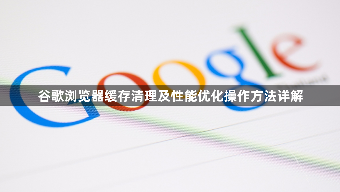 谷歌浏览器缓存清理及性能优化操作方法详解1