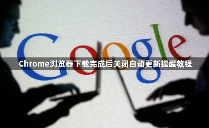 Chrome浏览器下载完成后关闭自动更新提醒教程1