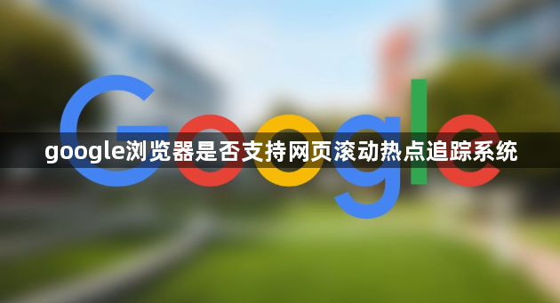 google浏览器是否支持网页滚动热点追踪系统1