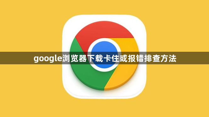 google浏览器下载卡住或报错排查方法1