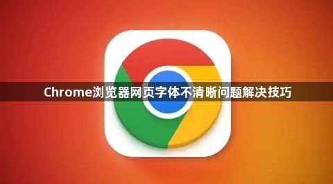 Chrome浏览器网页字体不清晰问题解决技巧1