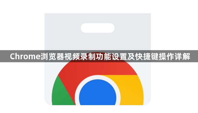 Chrome浏览器视频录制功能设置及快捷键操作详解1