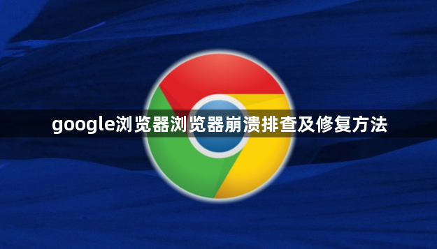google浏览器浏览器崩溃排查及修复方法1