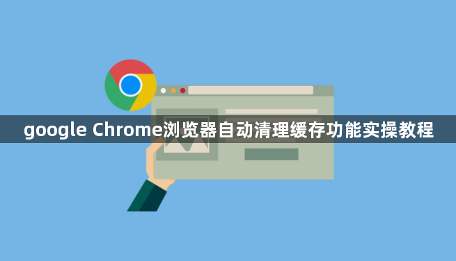google Chrome浏览器自动清理缓存功能实操教程1