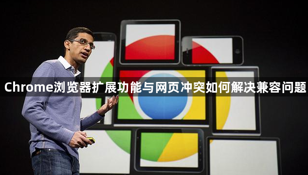 Chrome浏览器扩展功能与网页冲突如何解决兼容问题1