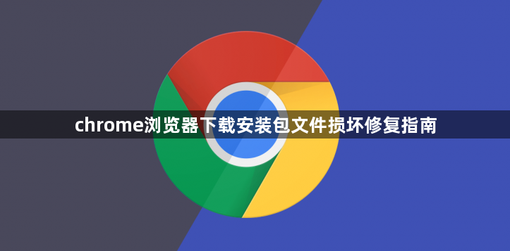 chrome浏览器下载安装包文件损坏修复指南1