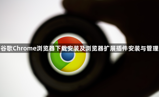 谷歌Chrome浏览器下载安装及浏览器扩展插件安装与管理1