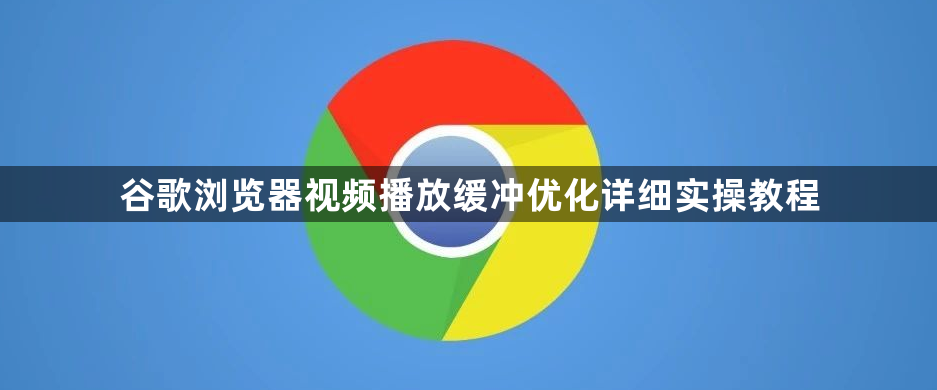 谷歌浏览器视频播放缓冲优化详细实操教程1
