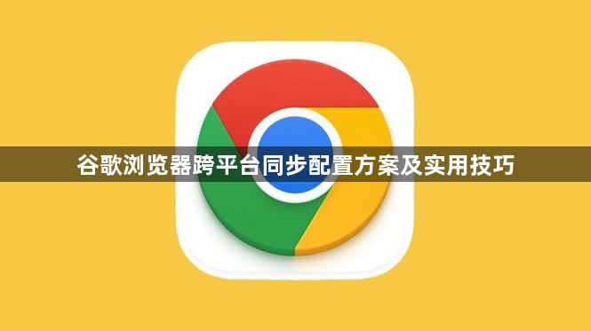 谷歌浏览器跨平台同步配置方案及实用技巧1