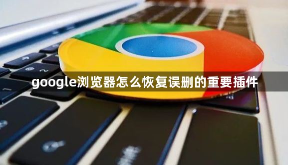 google浏览器怎么恢复误删的重要插件1