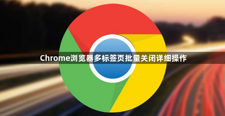 Chrome浏览器多标签页批量关闭详细操作1