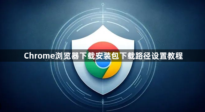 Chrome浏览器下载安装包下载路径设置教程1