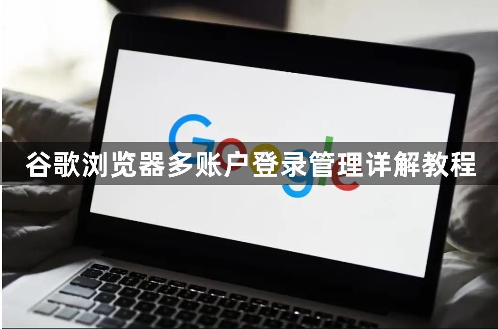 谷歌浏览器多账户登录管理详解教程1