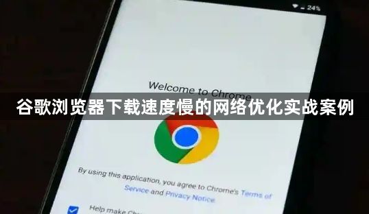 谷歌浏览器下载速度慢的网络优化实战案例1