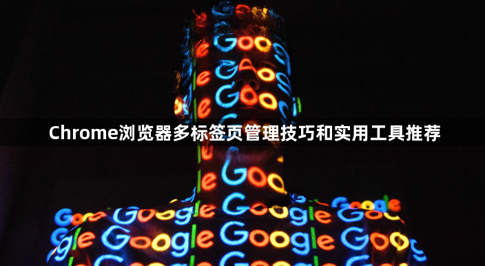 Chrome浏览器多标签页管理技巧和实用工具推荐1