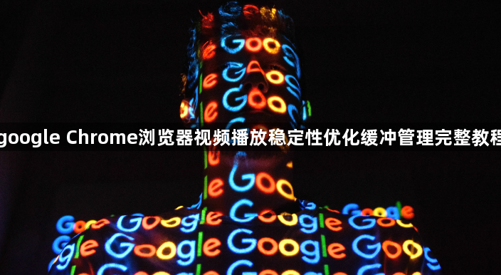 google Chrome浏览器视频播放稳定性优化缓冲管理完整教程1