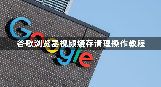谷歌浏览器视频缓存清理操作教程1