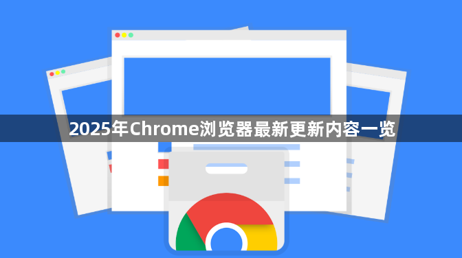 2025年Chrome浏览器最新更新内容一览1