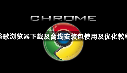 谷歌浏览器下载及离线安装包使用及优化教程1