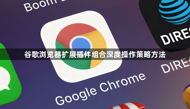 谷歌浏览器扩展插件组合深度操作策略方法1