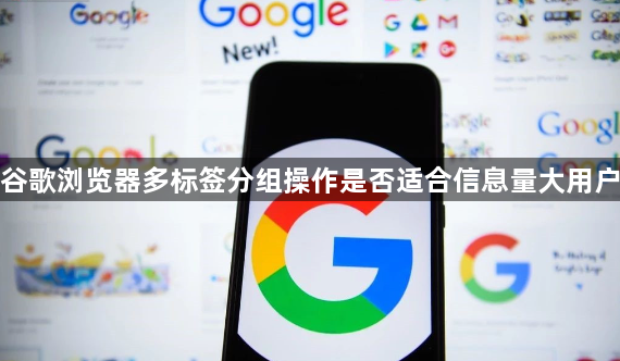 谷歌浏览器多标签分组操作是否适合信息量大用户1