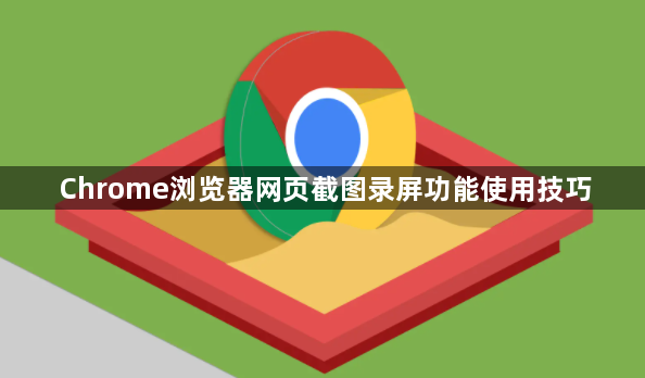 Chrome浏览器网页截图录屏功能使用技巧1